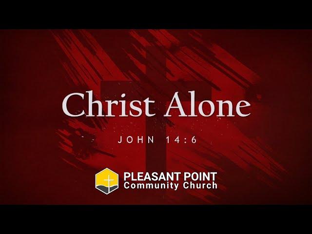 Christ Alone - John 14:6 | Pleasant Point Community Church