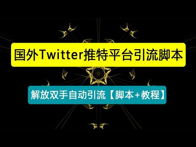 【引流必备】国外Twitter推特平台引流脚本，解放双手自动引流【脚本+教程】