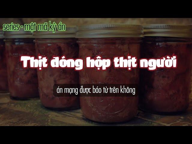 Mật mã kỳ án 10 -  Trong thịt hộp có thịt người - truyện tâm lý tội phạm phá án mạng đẫm máu