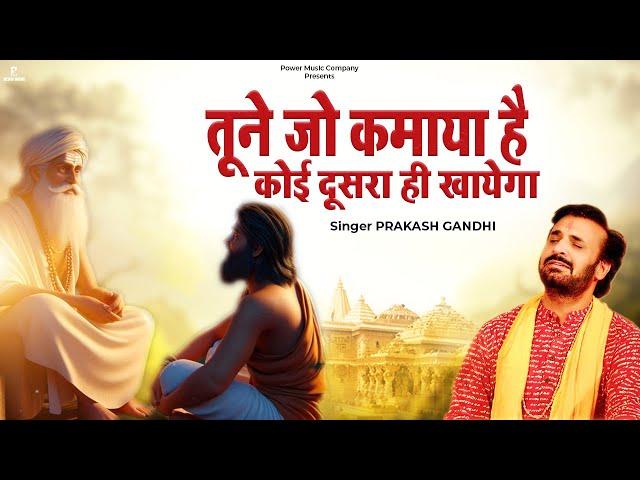 तूने जो कमाया है कोई दूसरा ही खाएगा | Prakash Gandhi | खाली हाथ आया खाली हाथ जाएगा | PMC Bhajan Mala