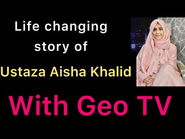 Life changing story of Ustaza Aisha Khalid with Geo Tv.