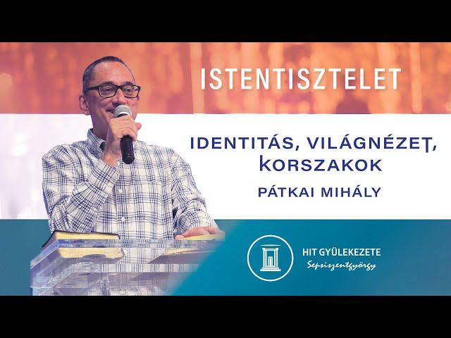 Identitás, világnézet, korszakok | Istentisztelet | Hit Gyülekezete Sepsiszentgyörgy | 2024.07.06