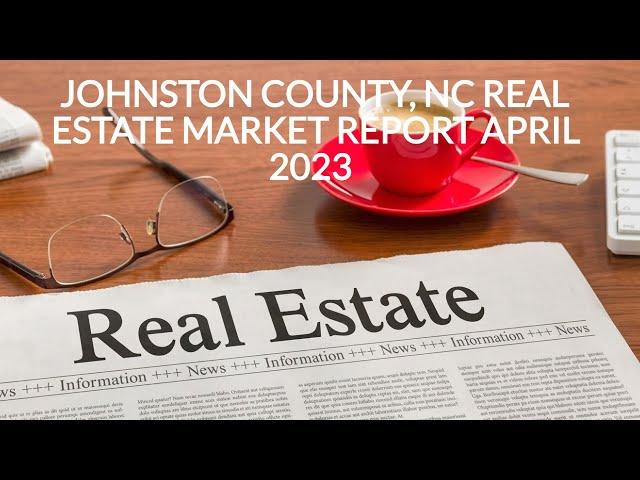 Johnston County | North Carolina | Real Estate Market Report | April 2023