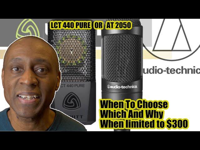 LEWITT LCT-440 OR AUDIO TECHNICA AT-2050 WHEN TO CHOOSE WHICH TO BUY WHEN LIMITED TO A $300 BUDGET