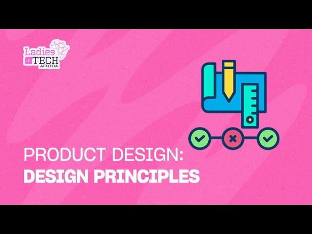 LADIES IN TECH AFRICA BOOTCAMP || PRODUCT DESIGN: DESIGN PRINCIPLES