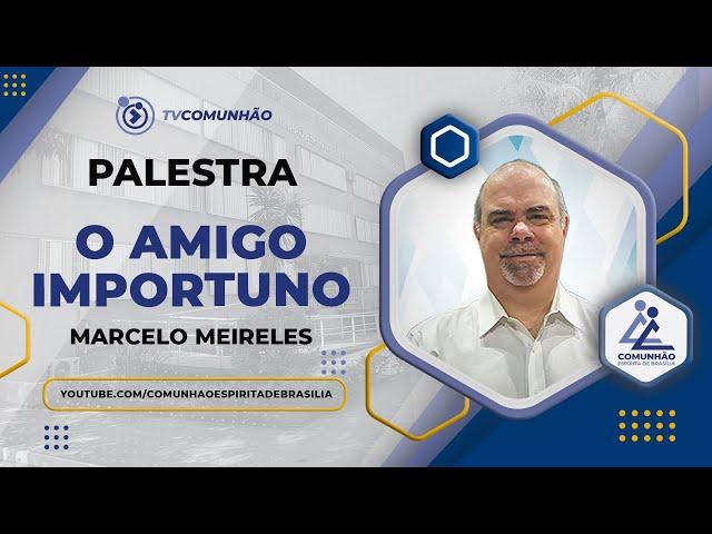 Marcelo Meireles | O AMIGO IMPORTUNO  (PALESTRA ESPÍRITA)