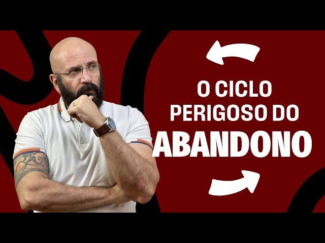 O CICLO PERIGOSO DO ABANDONO | Marcos Lacerda, psicólogo