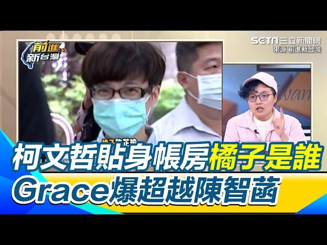 "橘子"許芷瑜代替蔡壁如當血滴子角色？Grace爆阿北信賴她超越陳智菡 李文宗處理有腦的事情 人的事就交給橘子「柯媽媽叫她保護柯文哲」｜【前進新台灣】三立新聞網 SETN.com