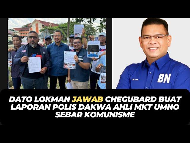 DATO LOKMAN JAWAB CHEGUBARD BUAT LAPORAN POLIS DAKWA AHLI MKT UMNO SEBAR KOMUNISME