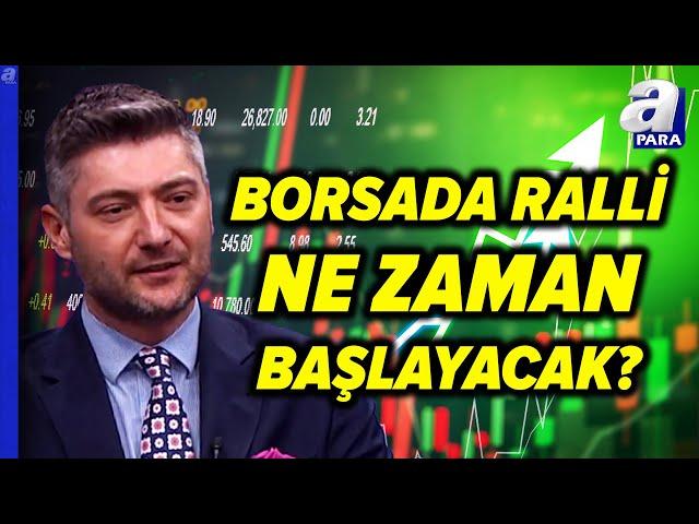 Borsa İstanbul'da Ralli Ne Zaman Başlayacak? Sertaç Ekeke'den Kritik Değerlendirme | A Para