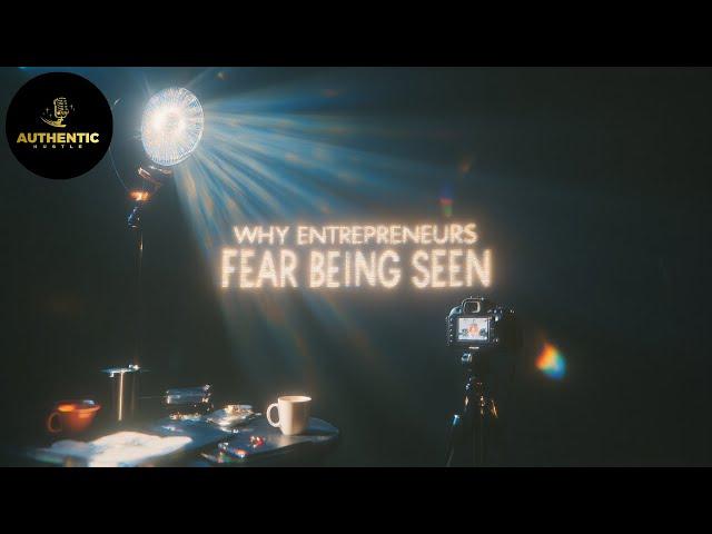 Authentic Hustle #9 - Why Entrepreneurs Fear Being Seen