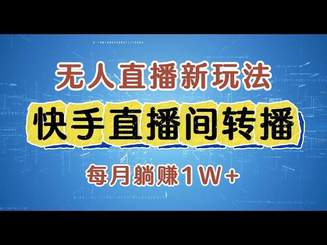 【完整教程】快手直播间转播玩法简单躺赚，真正的全无人直播，小白轻松上手月入1W+ | 老高项目网