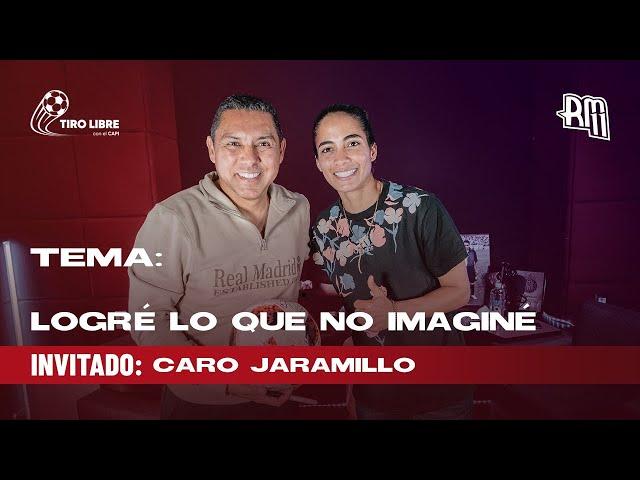 TIRO LIBRE CON EL CAPI #15 – LOGRÉ LO QUE NO IMAGINÉ  | Caro Jaramillo