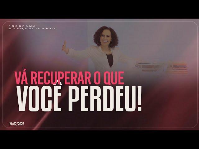 Vá recuperar o que você perdeu! | Mudança de Vida Hoje