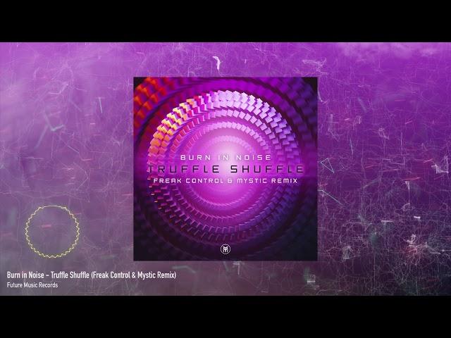 Burn in Noise - Truffle Shuffle (Freak Control & Mystic Remix)