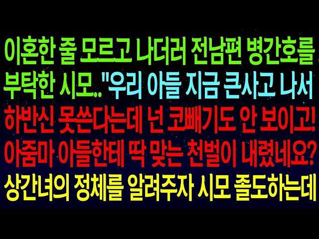 사연열차이혼한줄 모르고 전남편 병간호를 부탁한 시모   하반신 못쓴다는데 넌 코빼기도 안 보이고! 아줌마! 딱 맞는 천벌이 내렸네요~상간녀 정체를 알려주자 졸도하는데#실화사