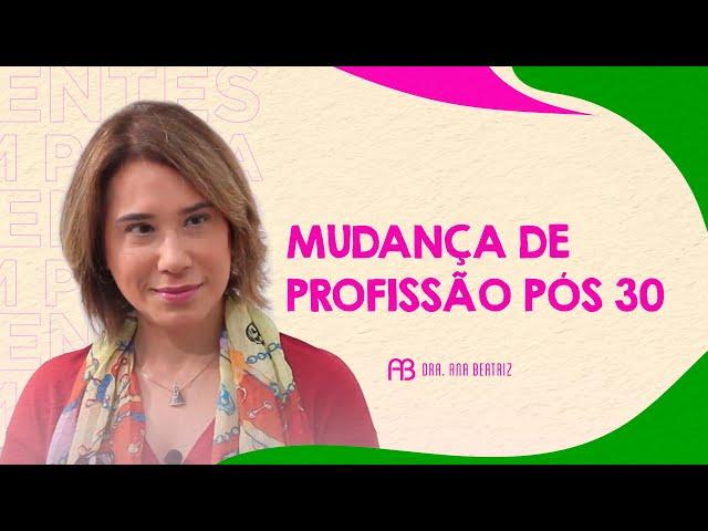 MUDANÇA DE PROFISSÃO PÓS 30 | ANA BEATRIZ