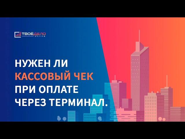 Нужен ли кассовый чек при оплате через терминал