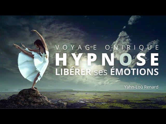 HYPNOSE - Libérer ses émotions - Voyage Onirique