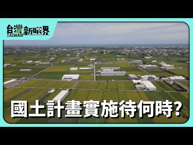 【台灣新眼界】20240919 國土計畫實施待何時?朝野有反對按下先溝通?防不當開發!問題佇佗位?