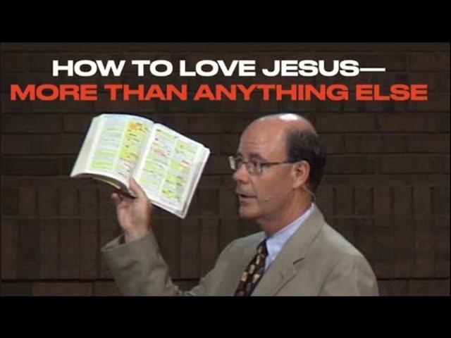 HOW TO LOVE JESUS MORE THAN ANYTHING ELSE--THAT'S OUR GOAL IN LIFE