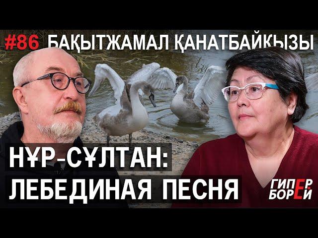 НУР-СУЛТАН: Лебединая песня / Бахытжамал Канатбайкызы – ГИПЕРБОРЕЙ №86. Интервью