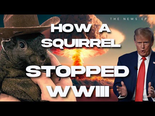 HOW A SQUIRREL STOPPED WWIII | The NEWS Ep. 9