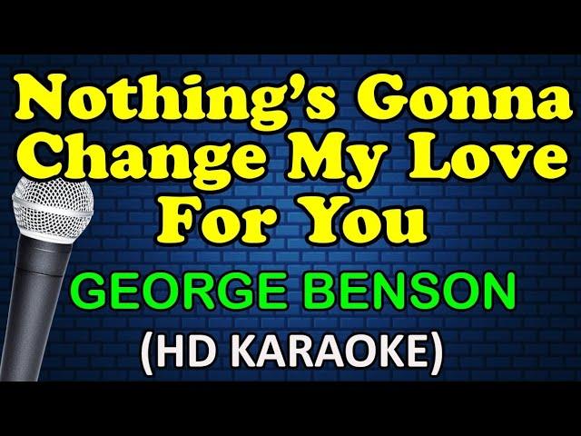 NOTHING'S GONNA CHANGE MY LOVE FOR YOU - George Benson (HD Karaoke)