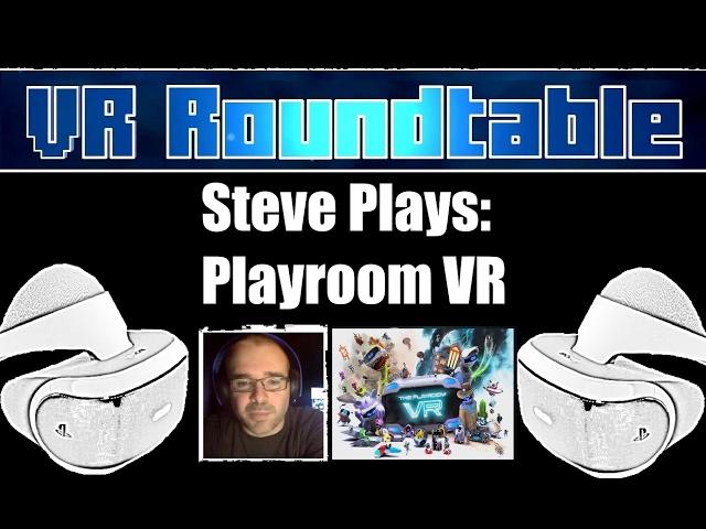 VR Roundtable   Steve Plays Playroom VR