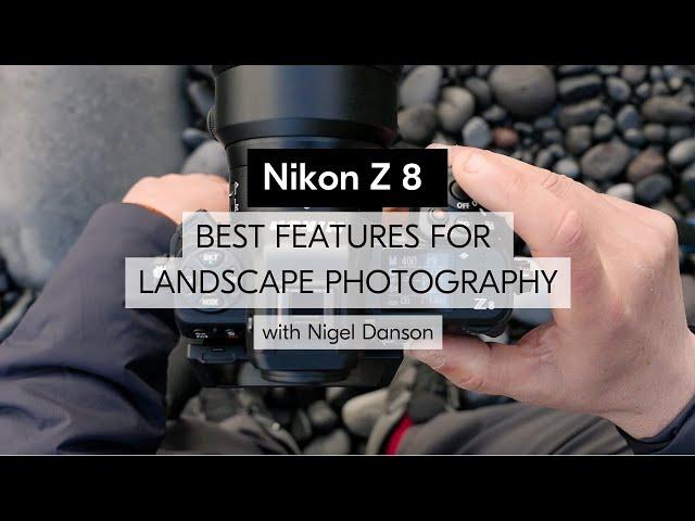 Nikon Z 8 | Best features and settings for landscape photography with Nigel Danson