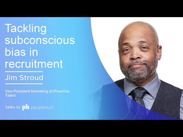 Tackling subconscious bias in recruitment | Jim Stroud | peopleHum