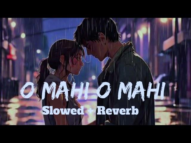 Best Lofi Song | O Mahi O Mahi (Slowed & Reverb) Lofi