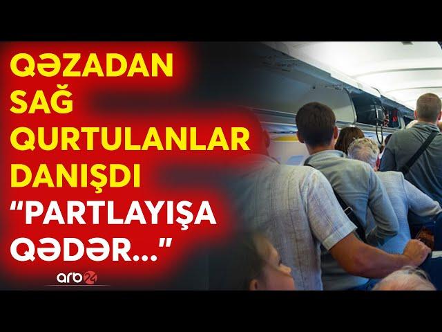 SON DƏQİQƏ! Təyyarə qəzasından sağ qurtulanlar hadisəni danışır -"Partlayışa qədər..."-AZAL uçuşu..