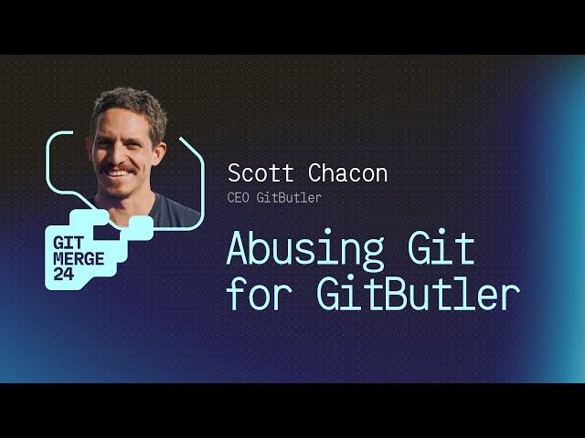 Abusing Git For GitButler - Scott Chacon | GitMerge 2024