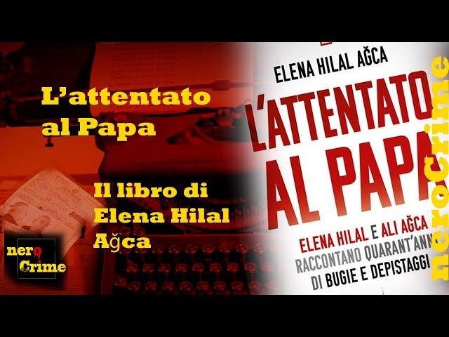 Elena Hilal Ağca racconta a neroCrime del suo libro: L'attentato al Papa