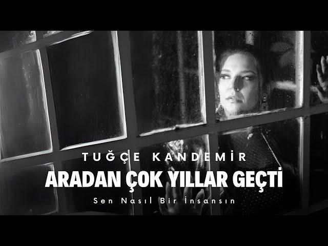 Tuğçe Kandemir - Aradan Çok Yıllar Geçti (Sen Nasıl Bir İnsansın)