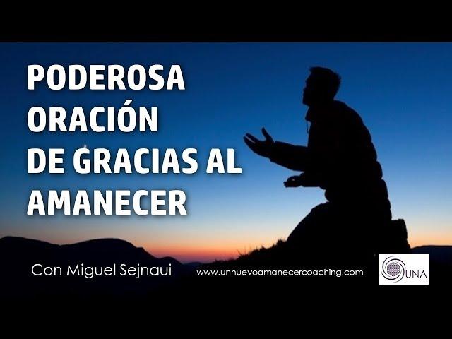 PODEROSA ORACIÓN DE GRACIAS AL AMANECER Facilitador Miguel Sejnaui UNA Coaching