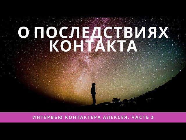 О последствиях контакта. Часть 3 /Интервью контактёра Алексея