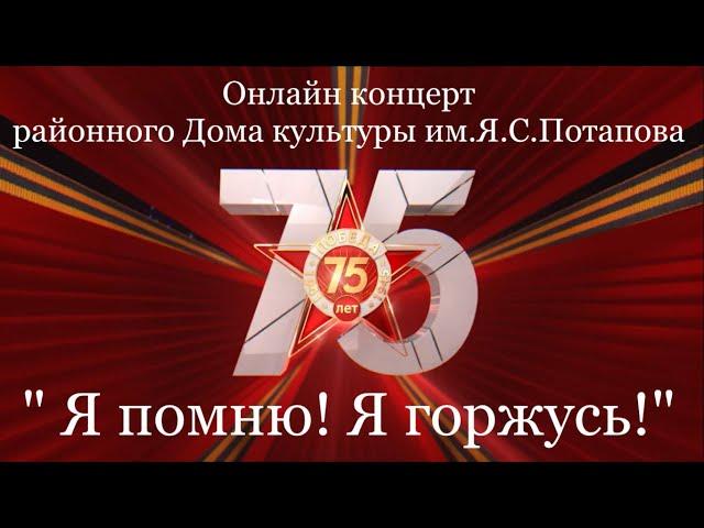 Онлайн концерт районного Дома культуры им.Я.С.Потапова "Я помню! Я горжусь!"