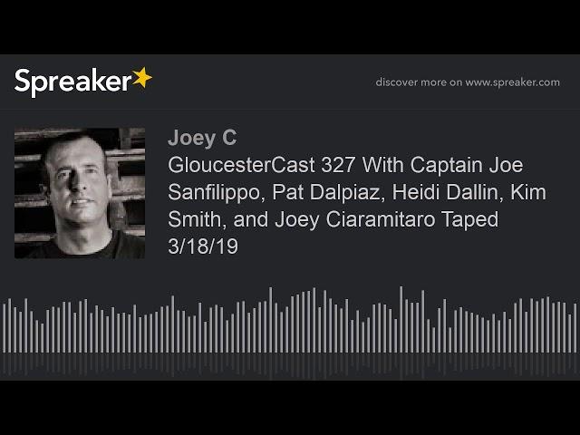 GloucesterCast 327 With Captain Joe Sanfilippo, Pat Dalpiaz, Heidi Dallin, Kim Smith, and Joey Ciara