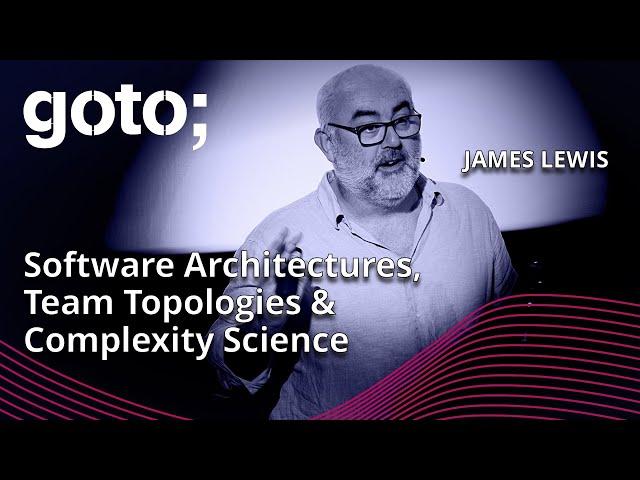 Software Architectures, Team Topologies & Complexity Science • James Lewis • GOTO 2023