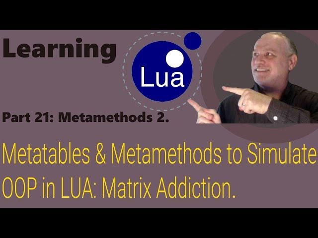 Learning Lua: Part 21 Using Metatables & Metamethods to simulate OOP in Lua: Matrix Addiction