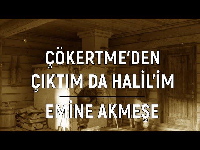 Çökertme'den Çıktım Da Halil'im - Emine Akmeşe (Türkü Gibi Hayat)