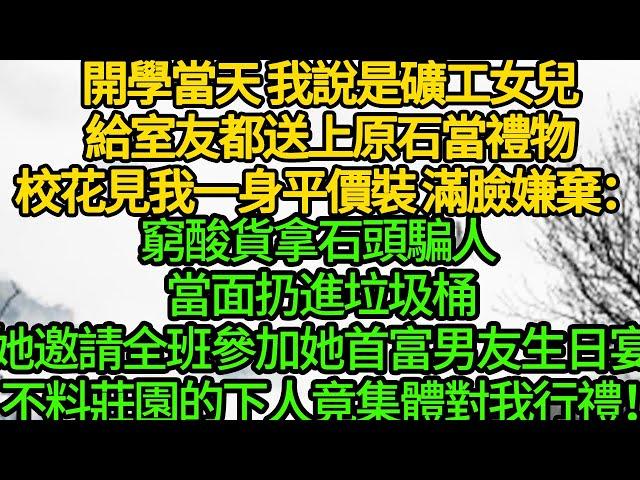 開學當天 我說是礦工女兒給室友都送上原石當禮物，校花見我一身平價裝 滿臉嫌棄：窮酸貨拿石頭騙人 當面扔進垃圾桶，她邀請全班參加她首富男友生日宴，不料莊園的下人竟集體對我行禮！