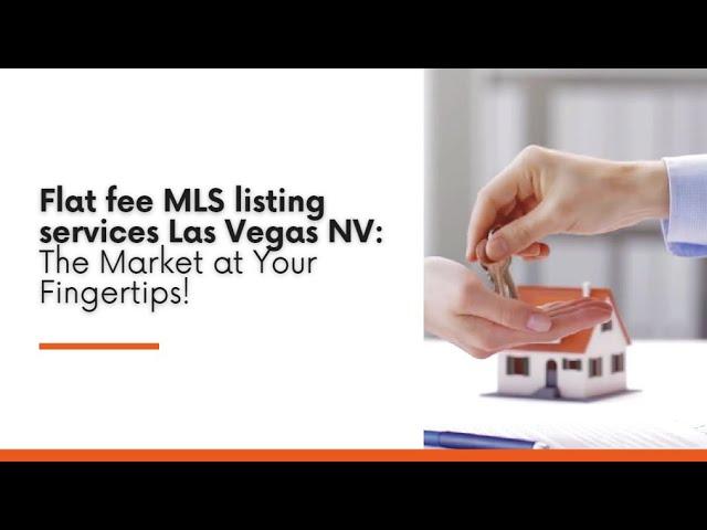 Flat fee MLS listing services Las Vegas NV: The Market at Your Fingertips!