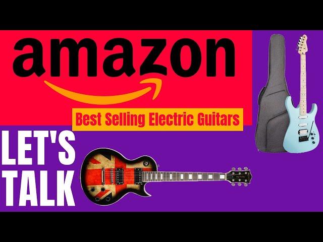 Let's Talk: Amazon's Best Selling Electric Guitars