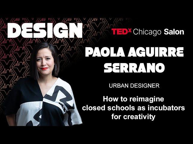 Reimagining closed schools as incubators for creativity | Paola Aguirre Serrano | TEDxChicago Salon