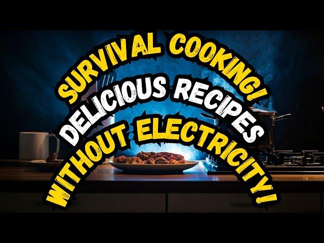 Survival Cooking: Delicious Meals Without Electricity