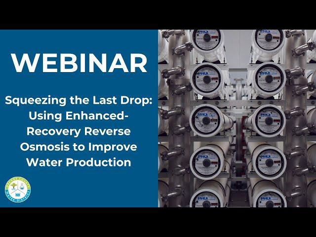 WEBINAR Squeezing the Last Drop: Using Enhanced-Recovery Reverse Osmosis to Improve Water Production