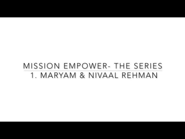 Mission Empower- The series: Episode 1 - Chat with Maryam and Nivaal Rehman